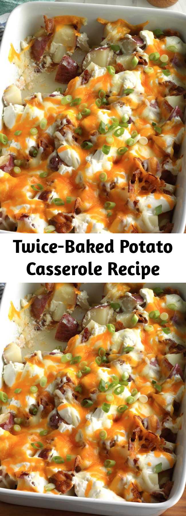 Twice-Baked Potato Casserole Recipe - My daughter gave me this twice-baked potatoes recipe because she knows I love potatoes. The hearty casserole is loaded with a palate-pleasing combination of bacon, cheeses, green onions and sour cream.
