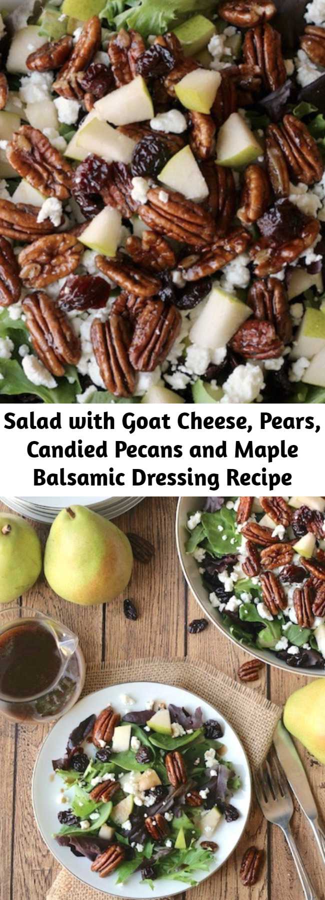 Salad with Goat Cheese, Pears, Candied Pecans and Maple Balsamic Dressing Recipe - An incredibly delicious, yet really easy salad recipe! An absolutely perfect Thanksgiving salad, or holiday salad for dinner parties ... but quick enough for family dinners, too!