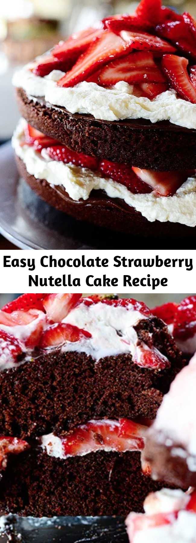 Easy Chocolate Strawberry Nutella Cake Recipe - A super easy chocolate layer cake with the deliciousness of strawberries and whipped cream (with a little shot of Nutella!)